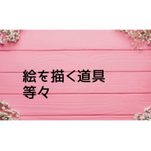 絵を描く道具などの話